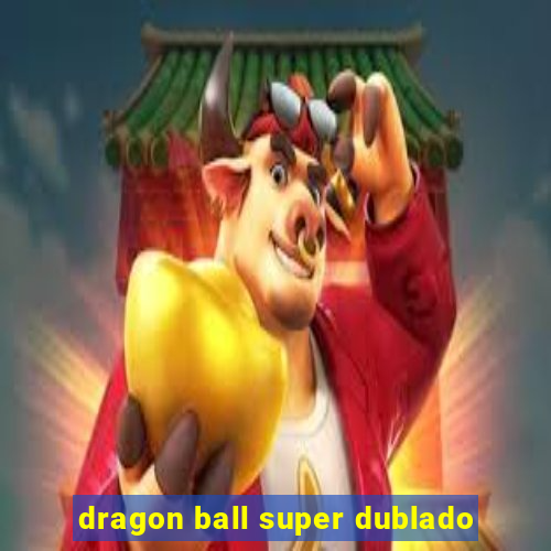 dragon ball super dublado